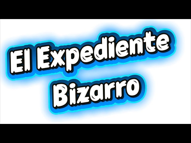 EL EXPEDIENTE BIZARRO
